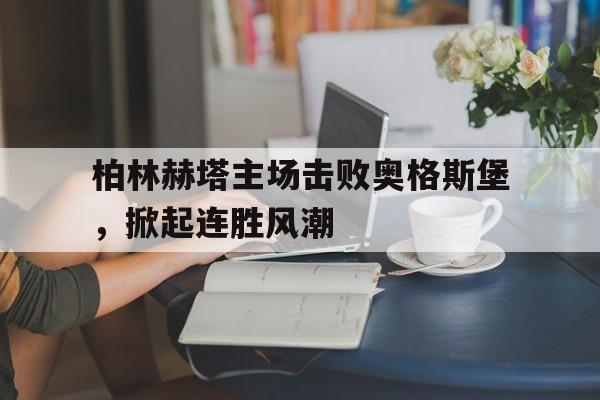 柏林赫塔主场击败奥格斯堡，掀起连胜风潮